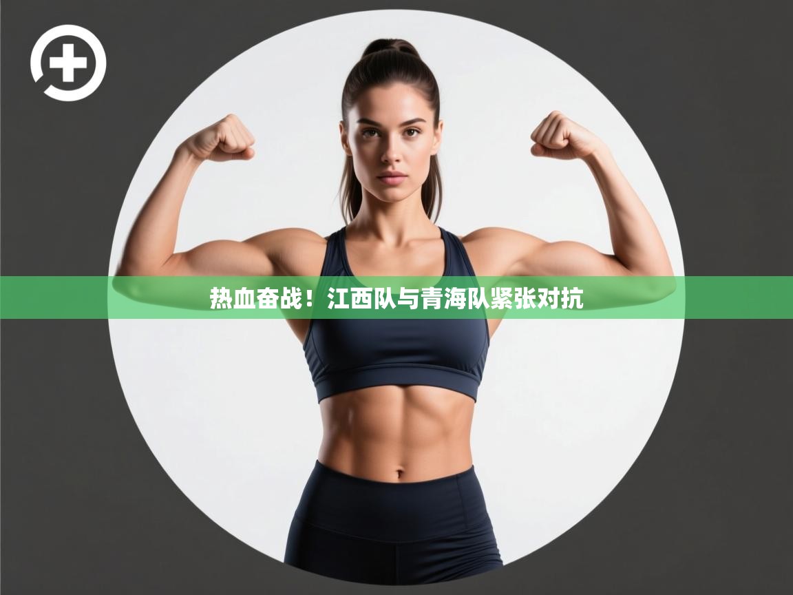 海星体育直播-热血奋战！江西队与青海队紧张对抗  第3张