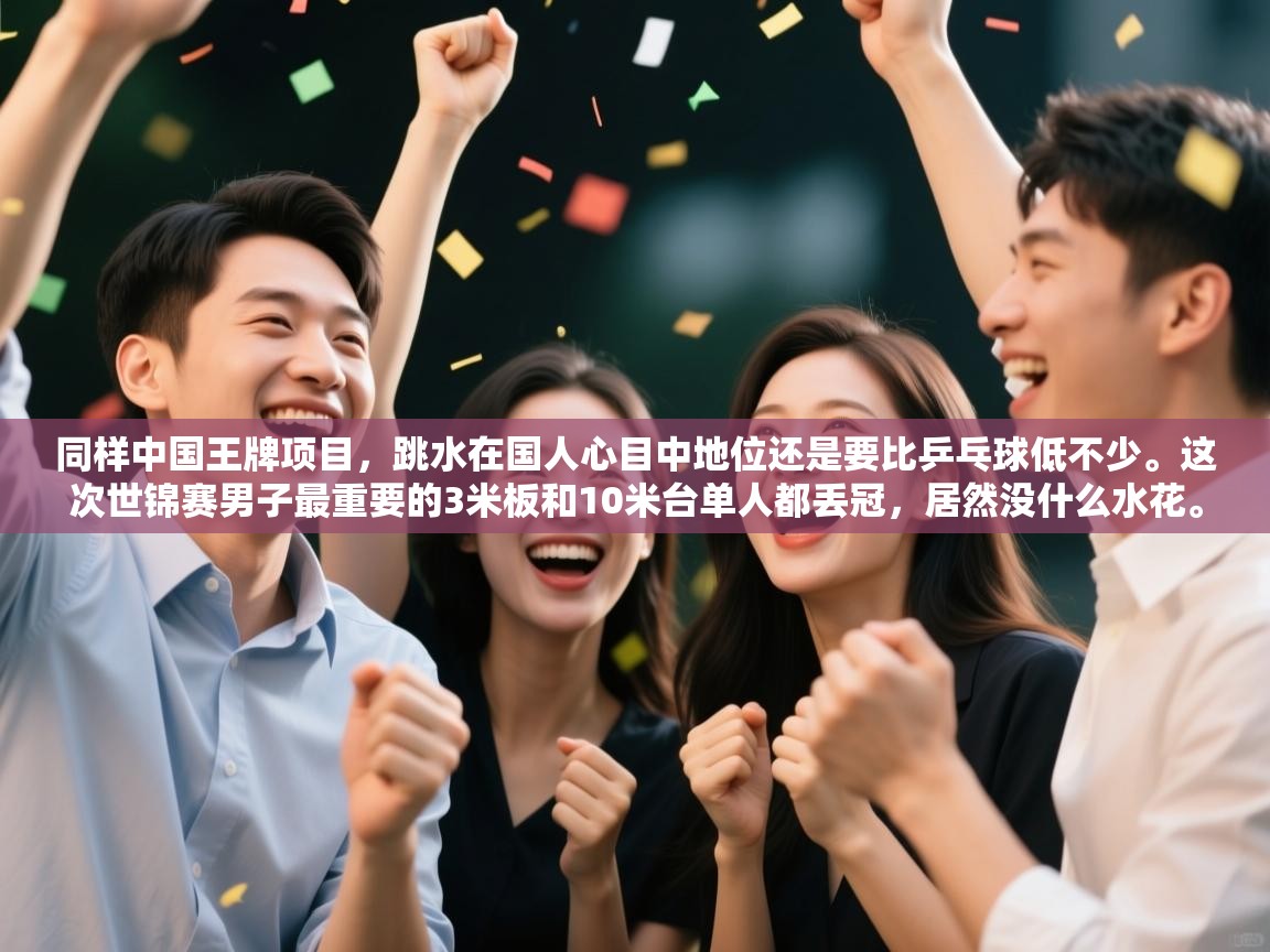 海星体育官方下载-同样中国王牌项目，跳水在国人心目中地位还是要比乒乓球低不少。这次世锦赛男子最重要的3米板和10米台单人都丢冠，居然没什么水花。