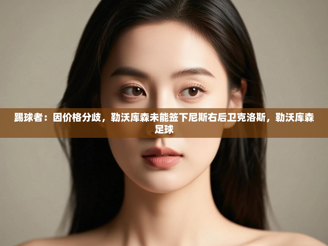 海星体育tv-踢球者：因价格分歧，勒沃库森未能签下尼斯右后卫克洛斯，勒沃库森足球