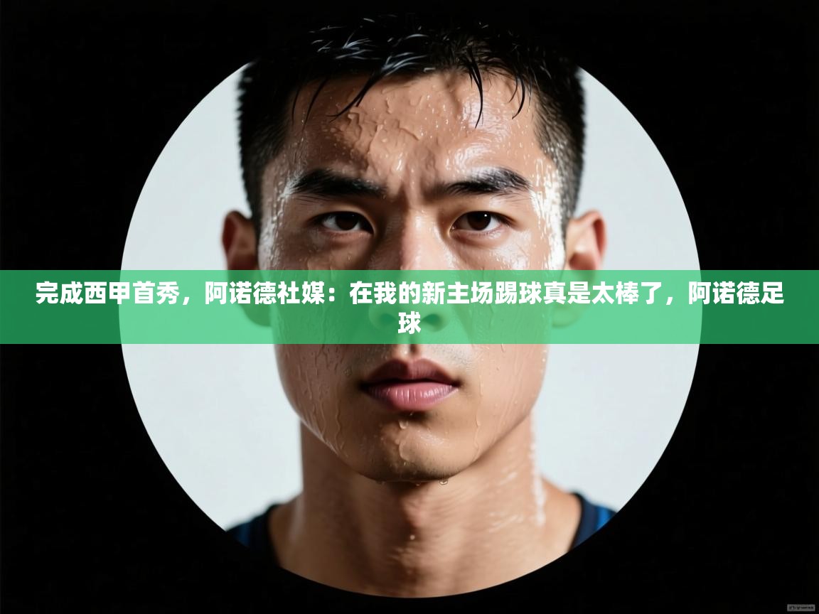 海星体育app下载官网-完成西甲首秀，阿诺德社媒：在我的新主场踢球真是太棒了，阿诺德足球