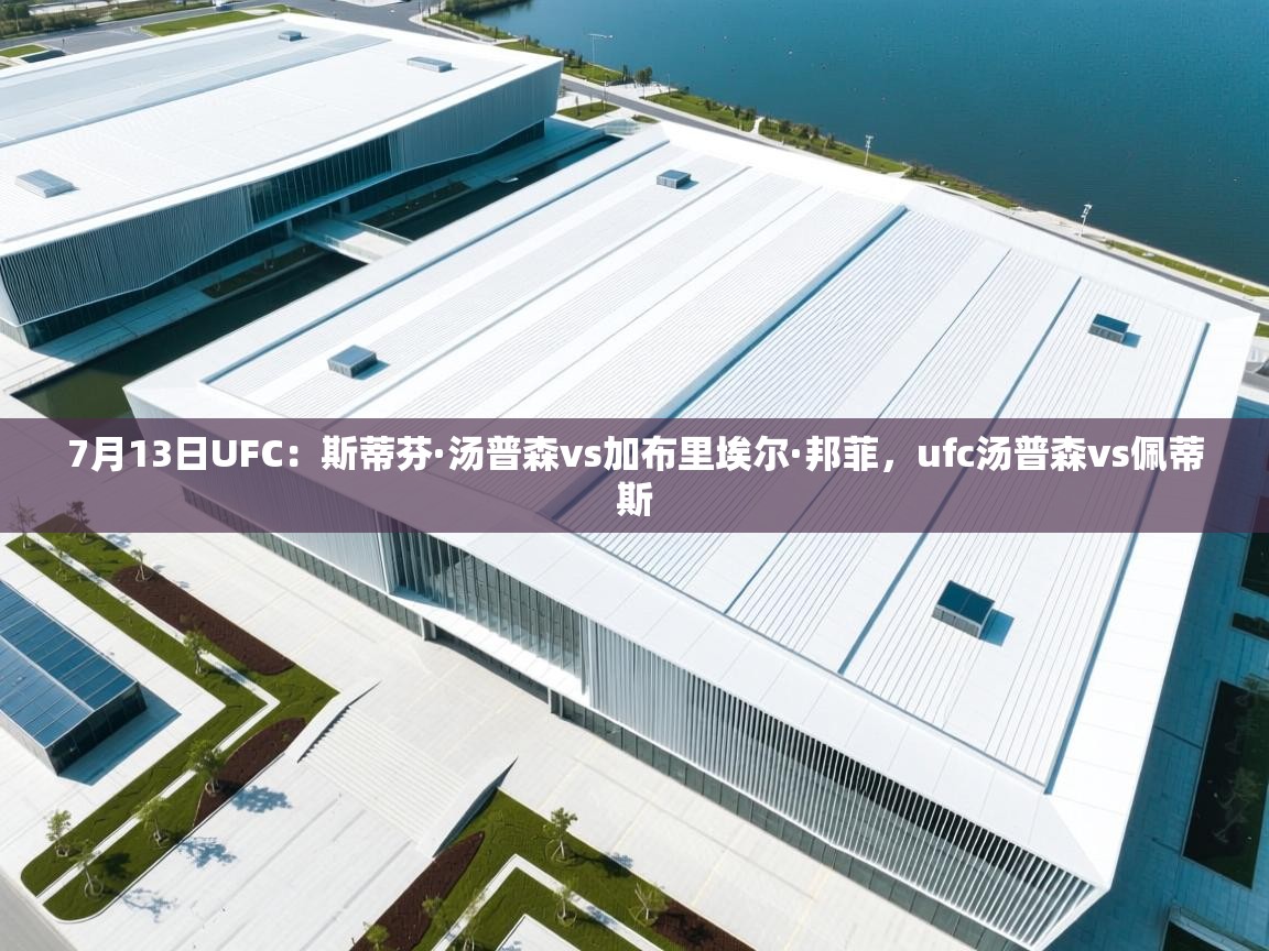 海星体育直播-7月13日UFC:斯蒂芬·汤普森vs加布里埃尔·邦菲,ufc汤普森vs佩蒂斯 第1张