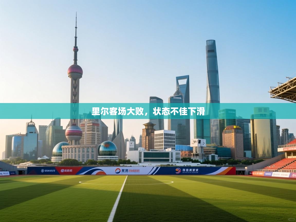 海星体育官网入口-里尔客场大败，状态不佳下滑
