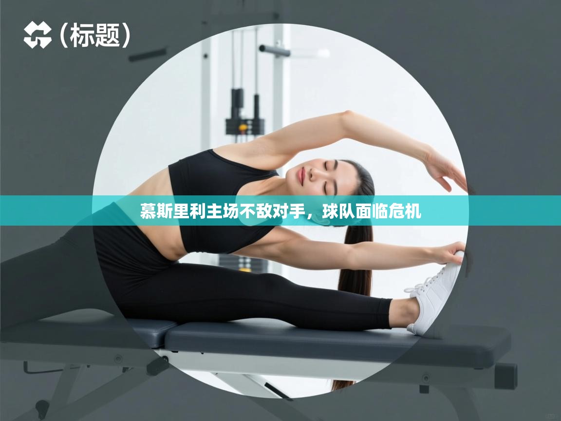 海星体育app下载官网-慕斯里利主场不敌对手，球队面临危机