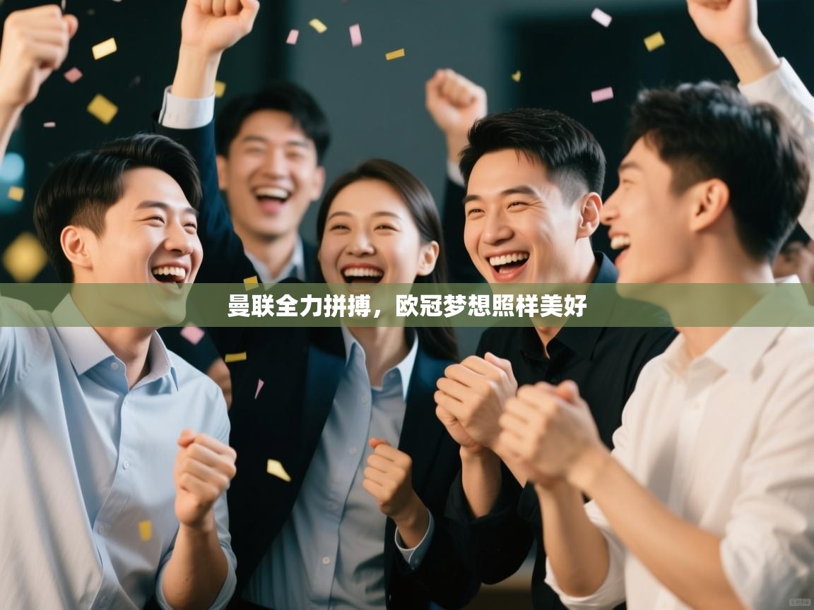 海星体育在线观看-曼联全力拼搏，欧冠梦想照样美好